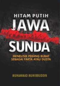HITAM PUTIH JAWA SUNDA MENELISIK PERANG BUBAT SEBAGAI FAKTA ATAU DUSTA