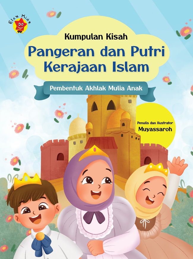 Kumpulan Kisah Pangeran dan Putri kerajaan Islam :  Pembentuk Akhlak Mulia Anak / Muyassaroh